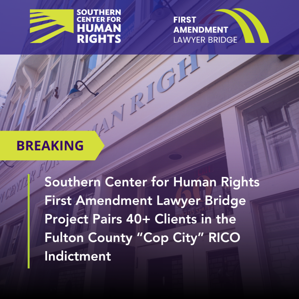 Southern Center for Human Rights First Amendment Lawyer Bridge Project Pairs 40+ Clients in the Fulton County “Cop City” RICO Indictment